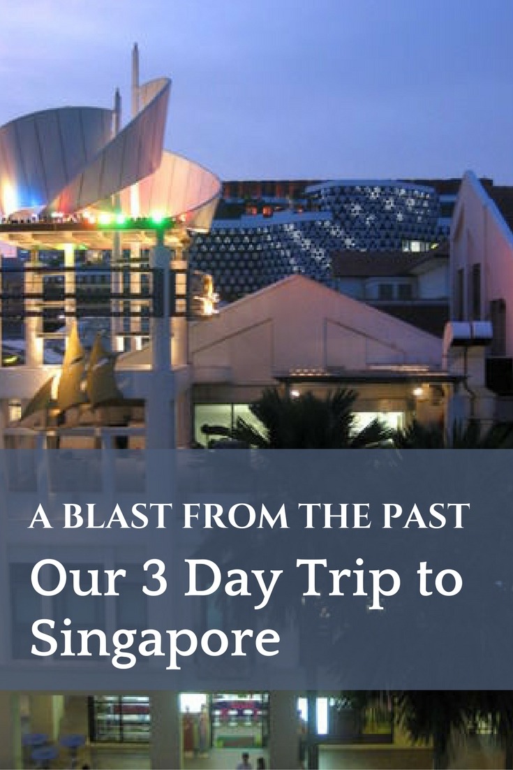 A Blast From the Past – Our 3 Day Trip to Singapore
