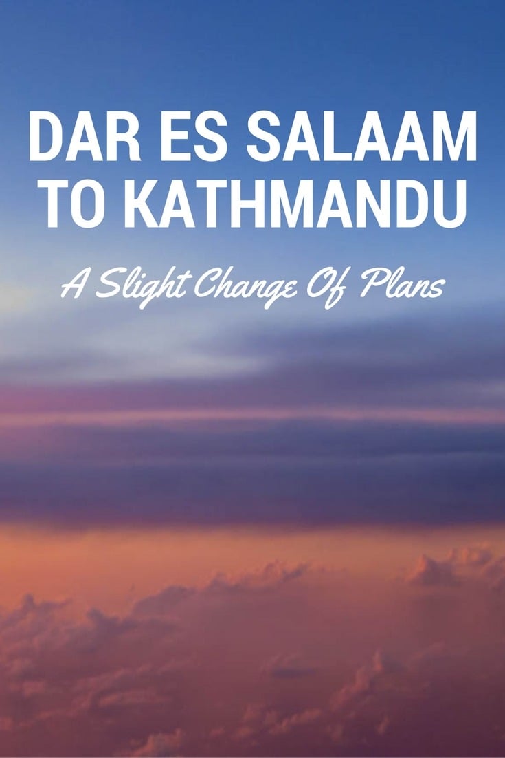Dar Es Salaam to Kathmandu - A Slight Change Of Plans
