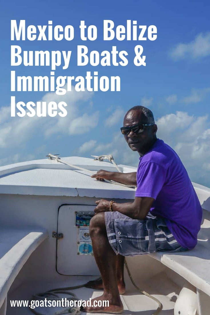 Mexico to Belize. Bumpy Boats & Immigration Issues