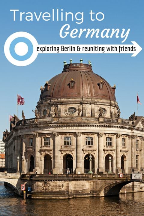 Travelling to Germany- Exploring Berlin and Reuniting With Friends